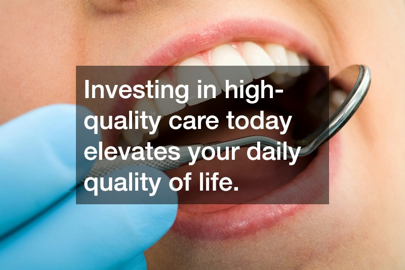 Investing in high-quality care today elevates your daily quality of life.