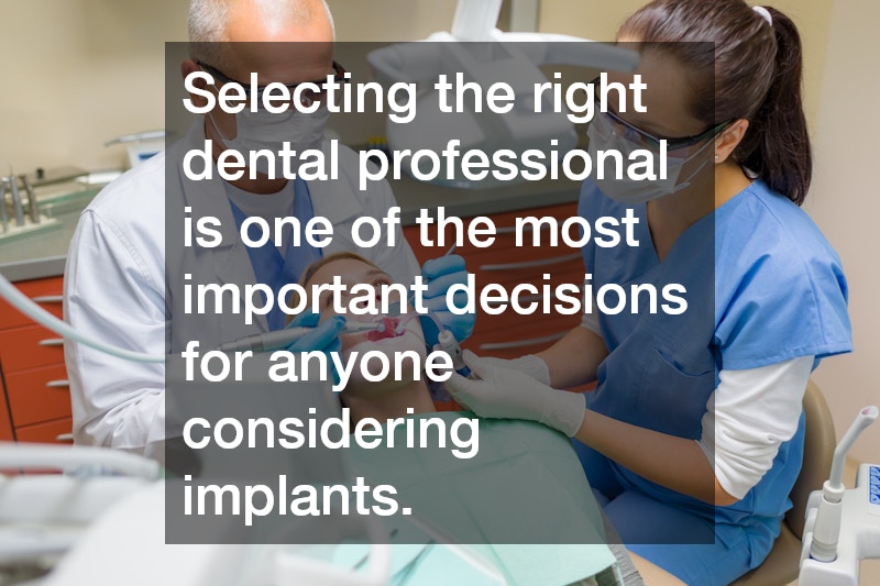 Selecting the right dental professional is one of the most important decisions for anyone considering implants.