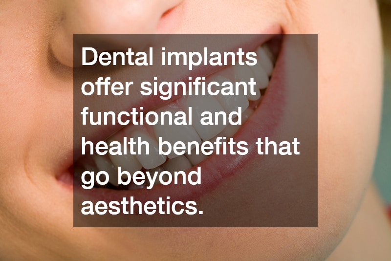 Dental implants offer significant functional and health benefits that go beyond aesthetics.