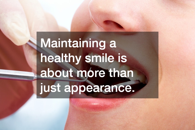 Maintaining a healthy smile is about more than just appearance.