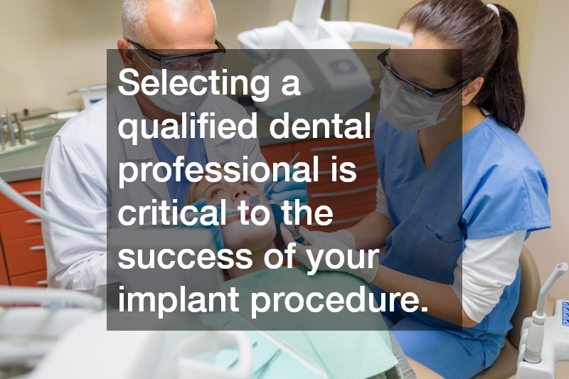 Selecting a qualified dental professional is critical to the success of your implant procedure.