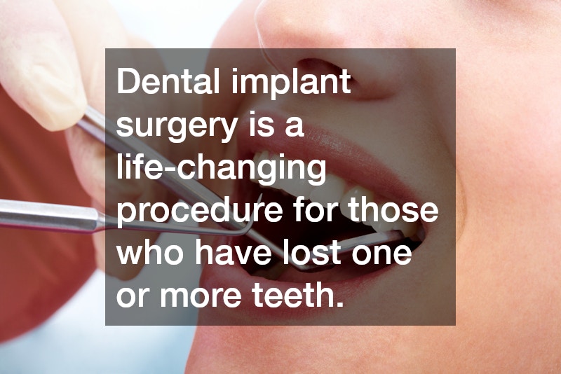 Dental implant surgery is a life-changing procedure for those who have lost one or more teeth.