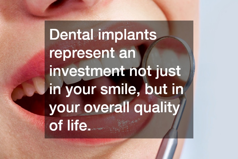 Dental implants represent an investment not just in your smile, but in your overall quality of life.