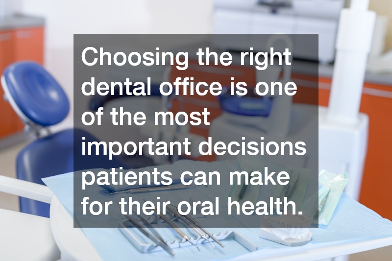 Choosing the right dental office is one of the most important decisions patients can make for their oral health.