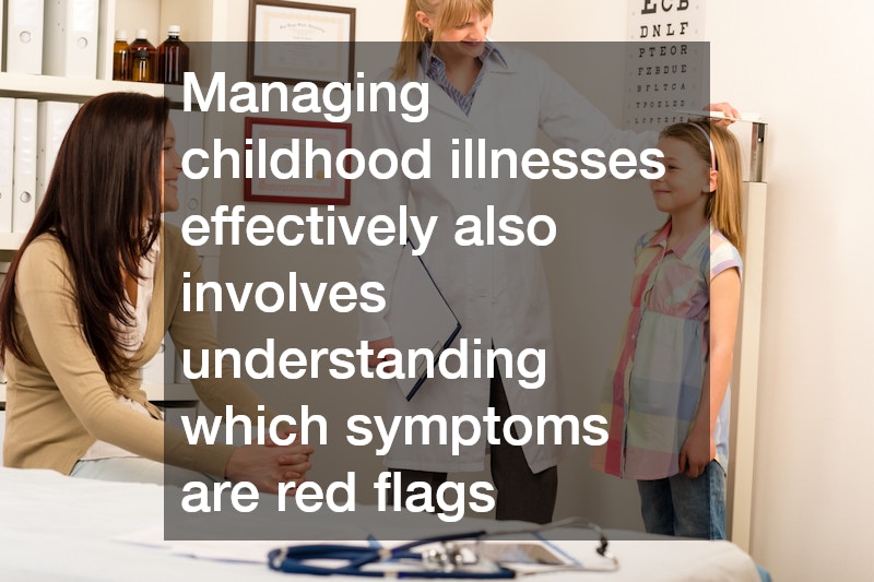 Managing childhood illnesses effectively also involves understanding which symptoms are red flags