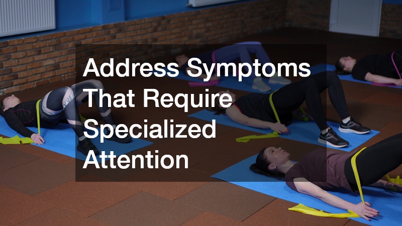 Address Symptoms That Require Specialized Attention