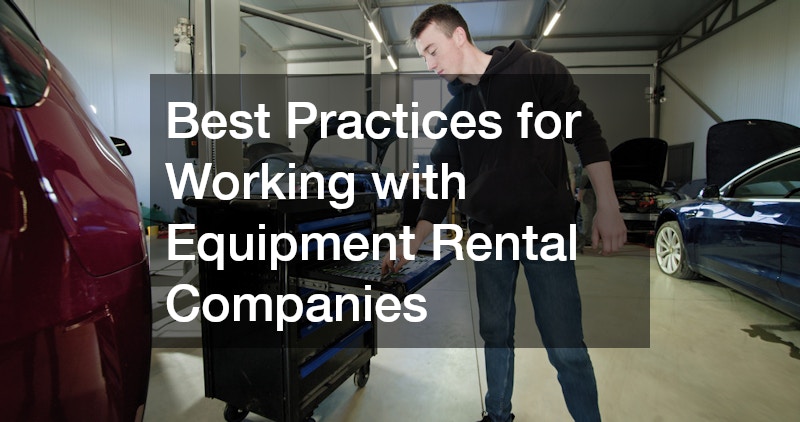 Best Practices for Working with Equipment Rental Companies