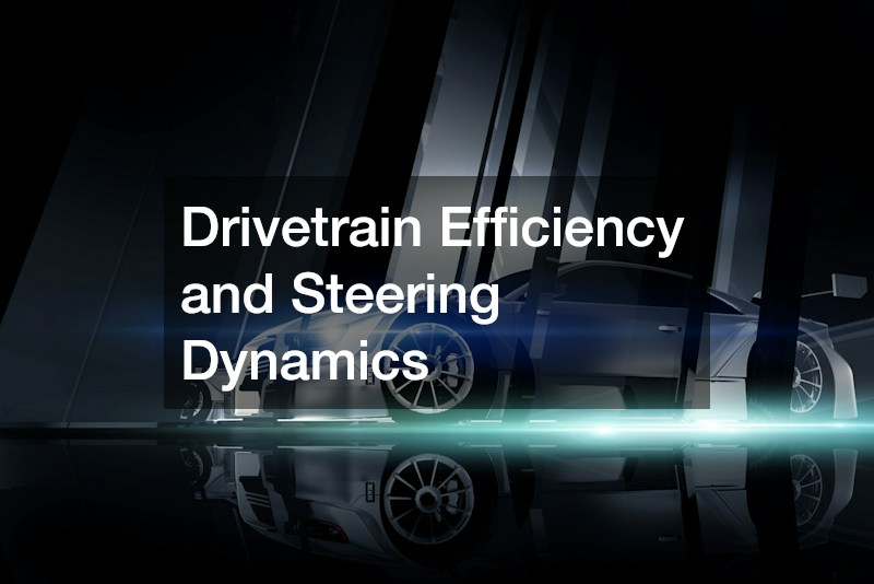 Drivetrain Efficiency and Steering Dynamics