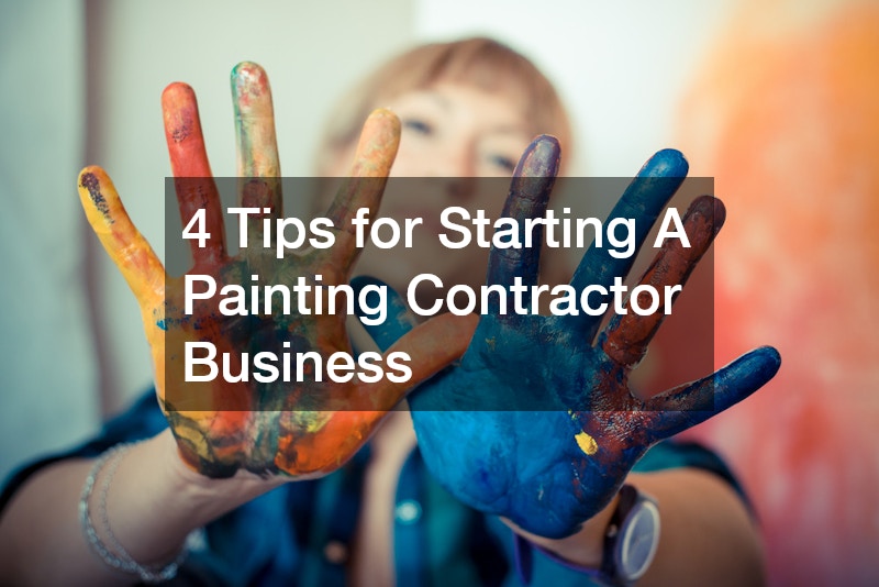 4 Tips for Starting A Painting Contractor Business