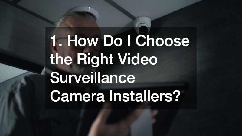1. How Do I Choose the Right Video Surveillance Camera Installers?