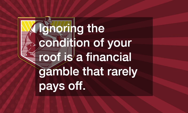 Ignoring the condition of your roof is a financial gamble that rarely pays off.