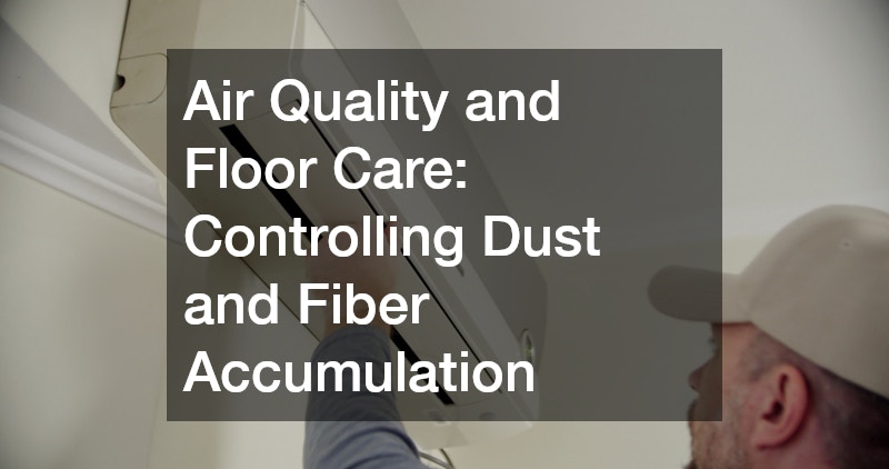 Air Quality and Floor Care: Controlling Dust and Fiber Accumulation