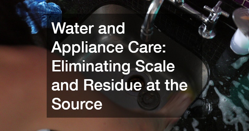 Water and Appliance Care: Eliminating Scale and Residue at the Source