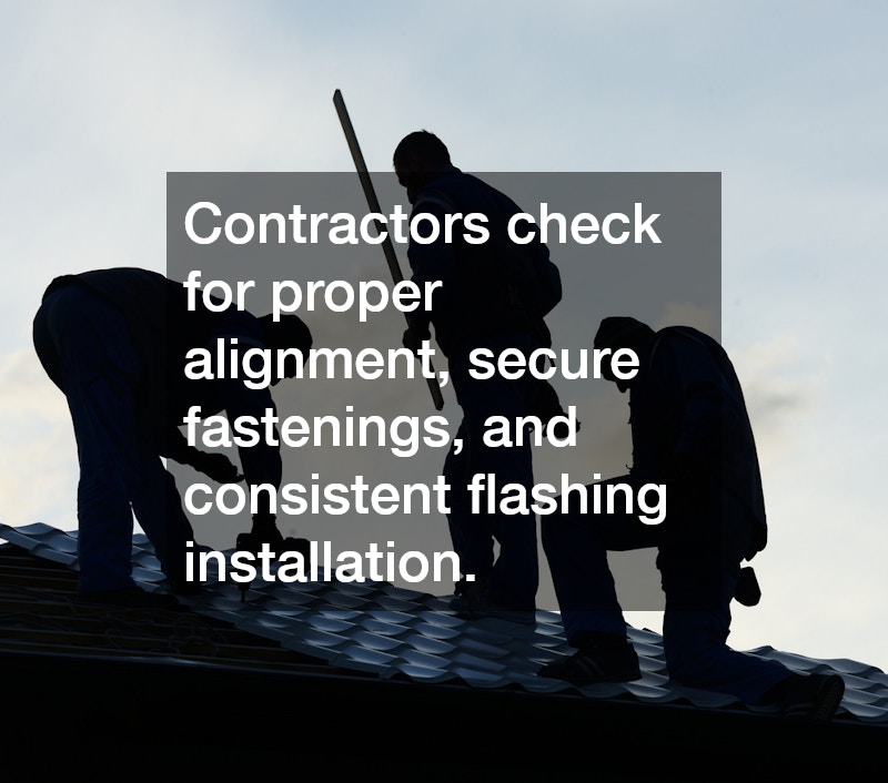 Contractors check for proper alignment, secure fastenings, and consistent flashing installation.