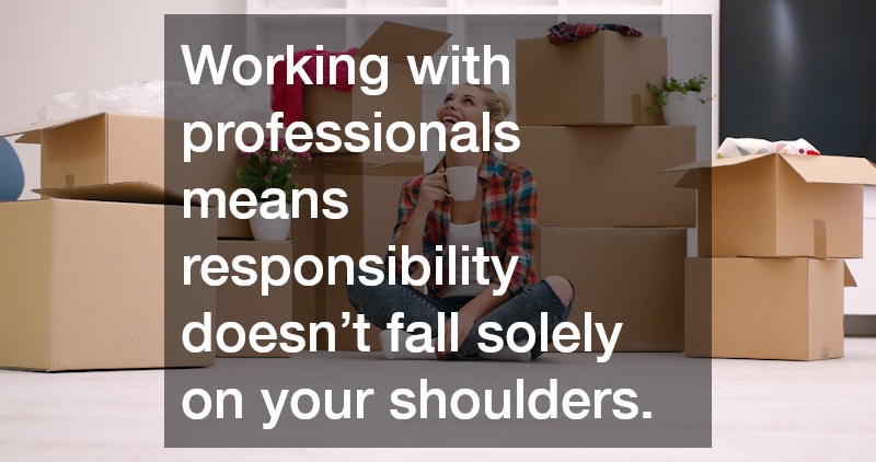 Working with professionals means responsibility doesn’t fall solely on your shoulders.