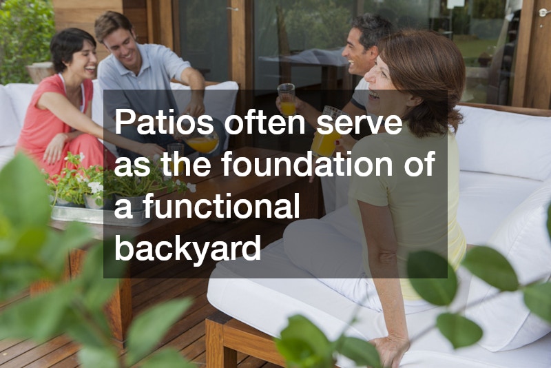 Patios often serve as the foundation of a functional backyard