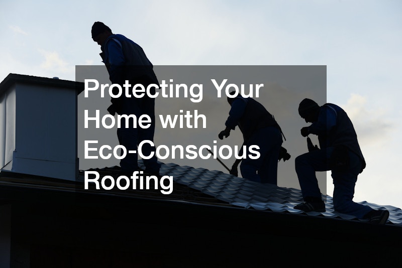 Protecting Your Home with Eco-Conscious Roofing