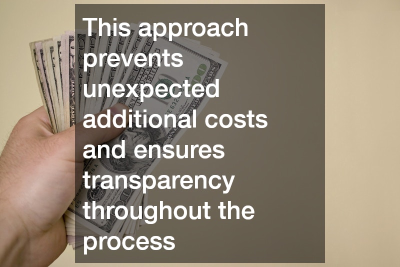This approach prevents unexpected additional costs and ensures transparency throughout the process