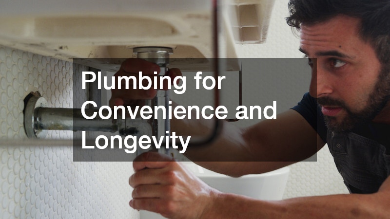 Plumbing for Convenience and Longevity