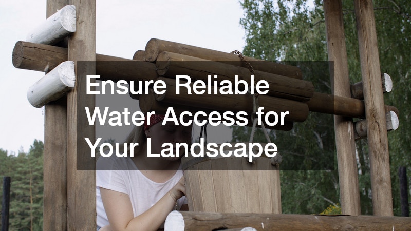 Ensure Reliable Water Access for Your Landscape