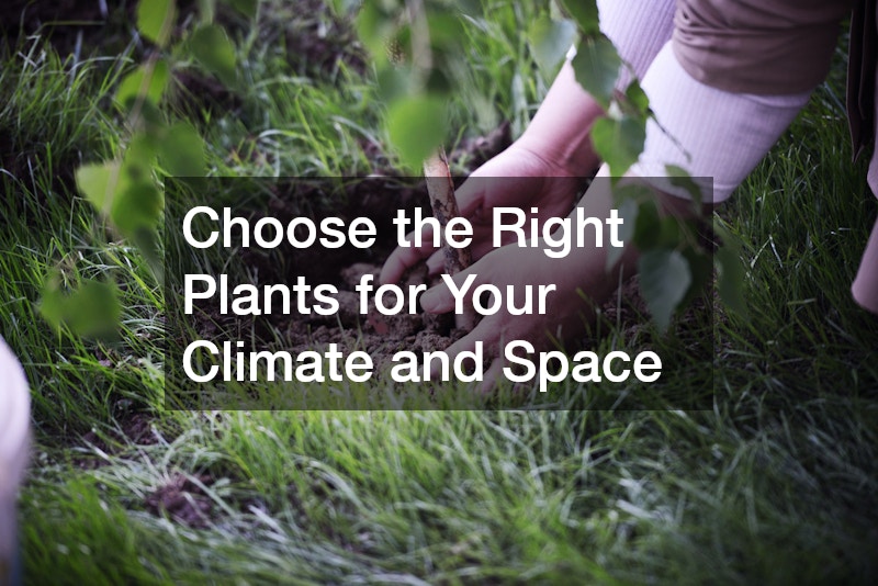 Choose the Right Plants for Your Climate and Space