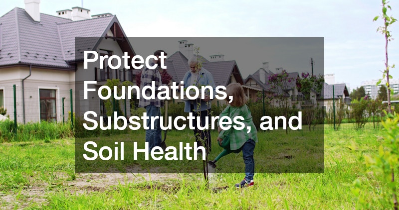 Protect Foundations, Substructures, and Soil Health