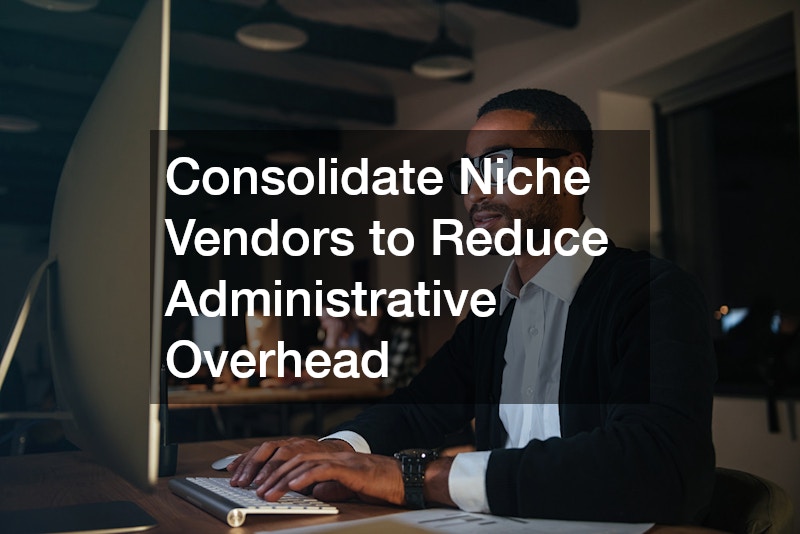 Consolidate Niche Vendors to Reduce Administrative Overhead