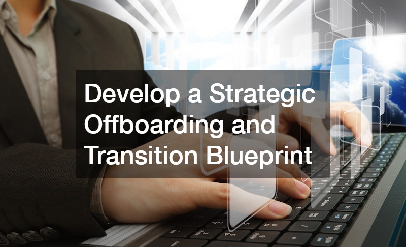 Develop a Strategic Offboarding and Transition Blueprint