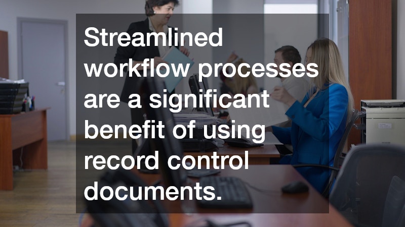 Streamlined workflow processes are a significant benefit of using record control documents.