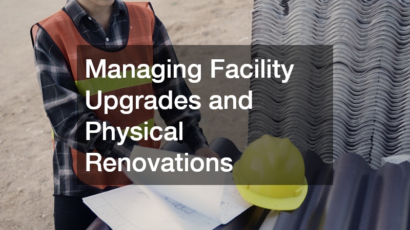 Managing Facility Upgrades and Physical Renovations
