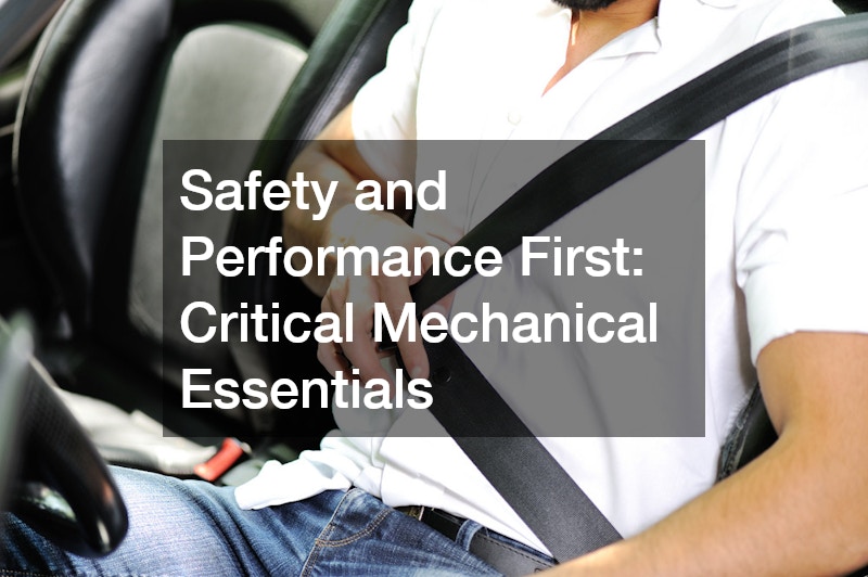 Safety and Performance First: Critical Mechanical Essentials
