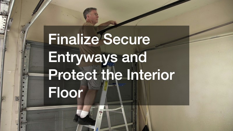 Finalize Secure Entryways and Protect the Interior Floor
