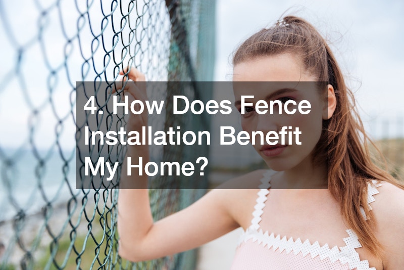 4. How Does Fence Installation Benefit My Home?