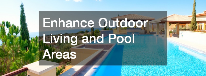 Enhance Outdoor Living and Pool Areas