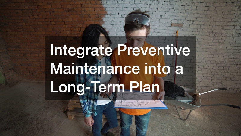 Integrate Preventive Maintenance into a Long-Term Plan