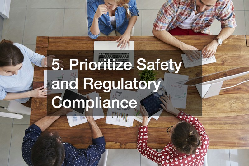 5. Prioritize Safety and Regulatory Compliance