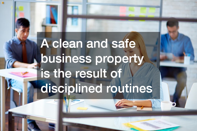 A clean and safe business property is the result of disciplined routines