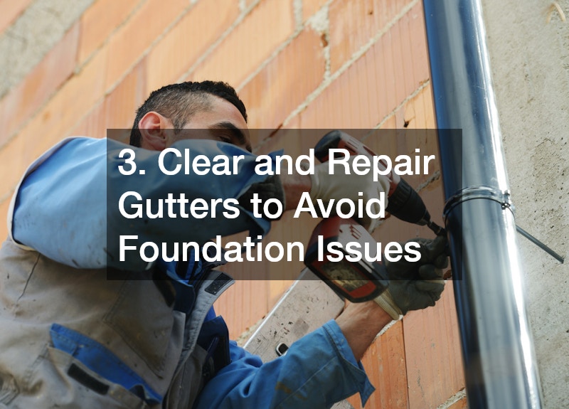 3. Clear and Repair Gutters to Avoid Foundation Issues