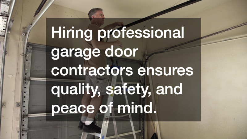Hiring professional garage door contractors ensures quality, safety, and peace of mind.