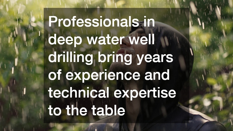 Professionals in deep water well drilling bring years of experience and technical expertise to the table