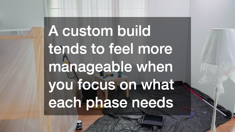 A custom build tends to feel more manageable when you focus on what each phase needs