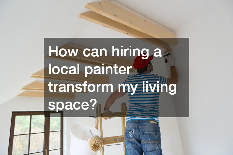 How can hiring a local painter transform my living space?