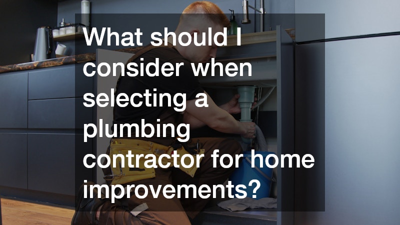 What should I consider when selecting a plumbing contractor for home improvements?