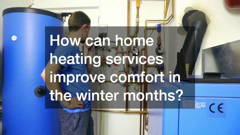 How can home heating services improve comfort in the winter months?