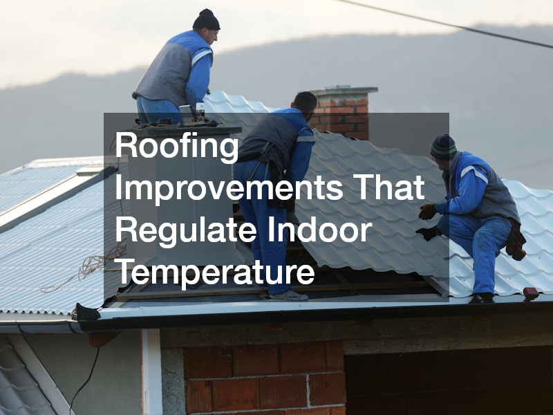 Roofing Improvements That Regulate Indoor Temperature