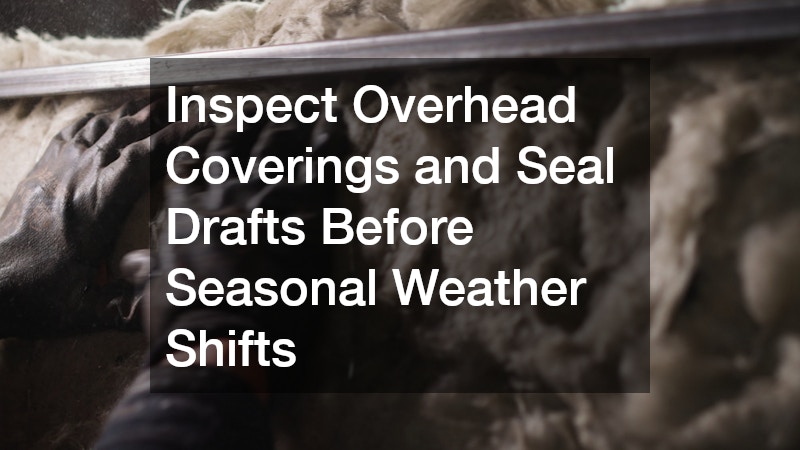 Inspect Overhead Coverings and Seal Drafts Before Seasonal Weather Shifts