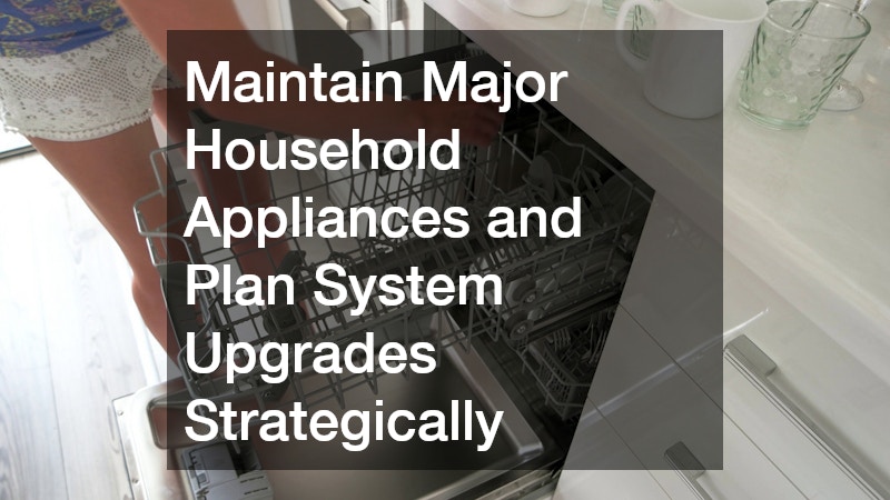 Maintain Major Household Appliances and Plan System Upgrades Strategically