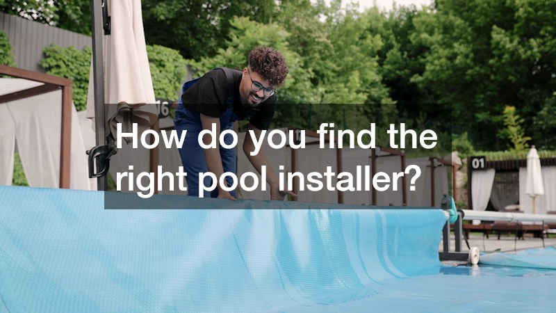 How do you find the right pool installer?