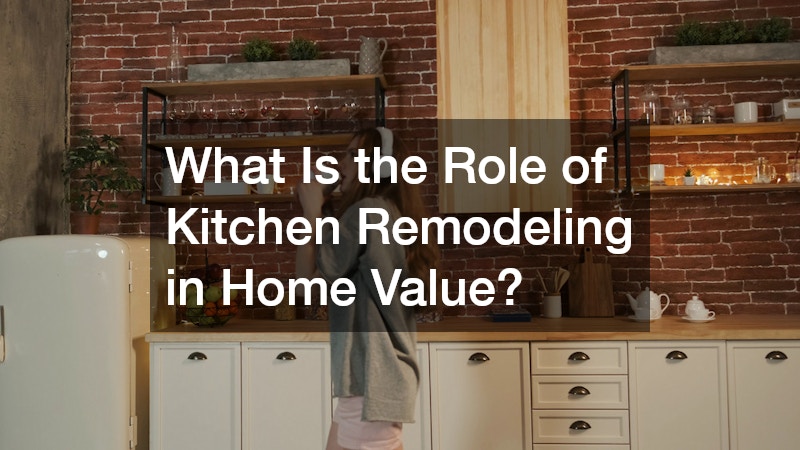 What Is the Role of Kitchen Remodeling in Home Value?