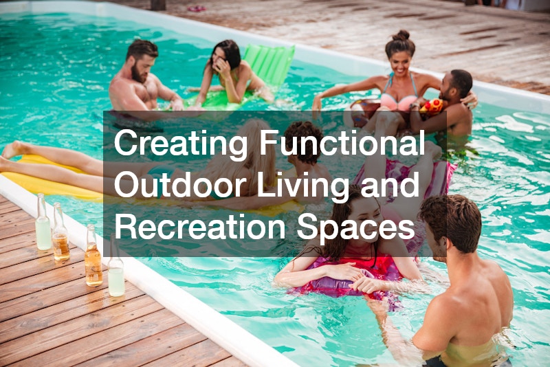 Creating Functional Outdoor Living and Recreation Spaces